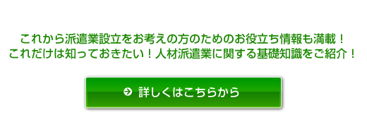 人材派遣（一般労働者派遣事業・特定労働者派遣事業届出）、有料職業紹介事業許可申請手続きの前に、これだけは知っておきたい！人材派遣（一般労働者派遣事業・特定労働者派遣事業届出）、有料職業紹介事業許可申請手続き関する基礎知識