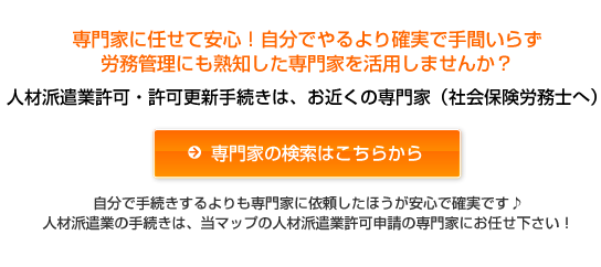 人材派遣（一般労働者派遣事業・特定労働者派遣事業届出）、有料職業紹介事業許可申請の手続きに対応した専門家をお探しですか？お近くの人材派遣（一般労働者派遣事業・特定労働者派遣事業届出）、有料職業紹介事業許可申請の専門家（社会保険労務士）を無料でご紹介！